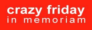 crazy friday - in memoriam